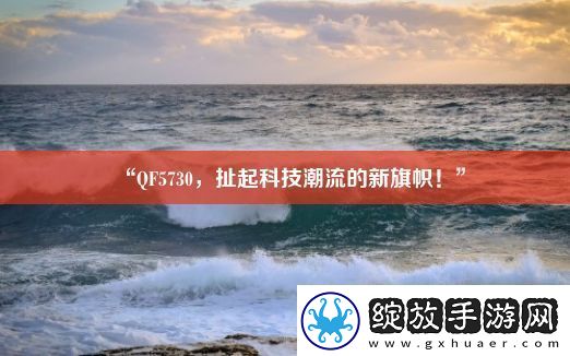 “QF5730-扯起科技潮流的新旗帜！”