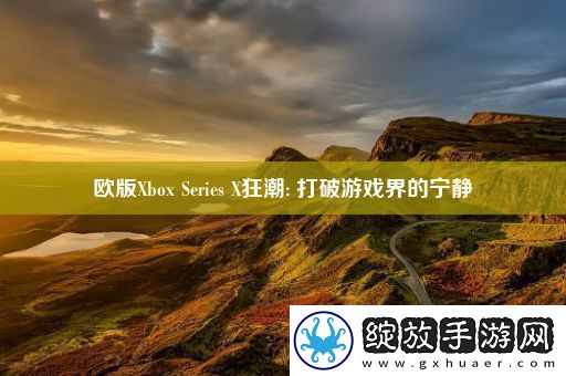 欧版XboxSeriesX狂潮