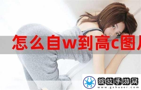 怎么自W到高C详细图片