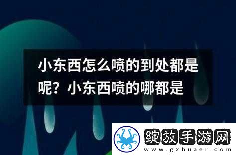 小东西为何会喷得到处都是呢解答