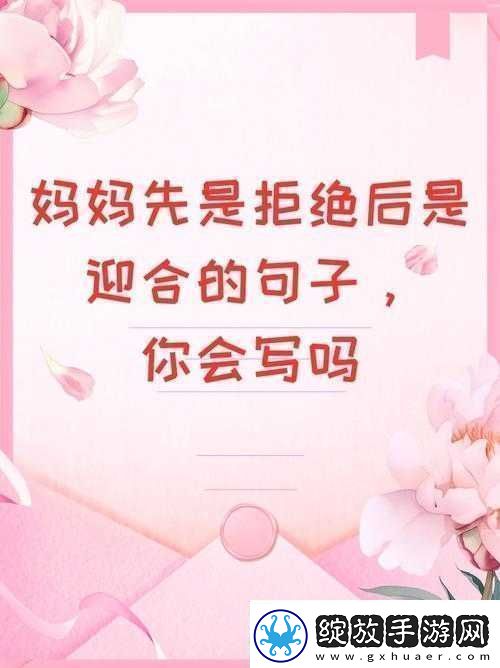 妈妈先是拒绝后是迎合的句子说说