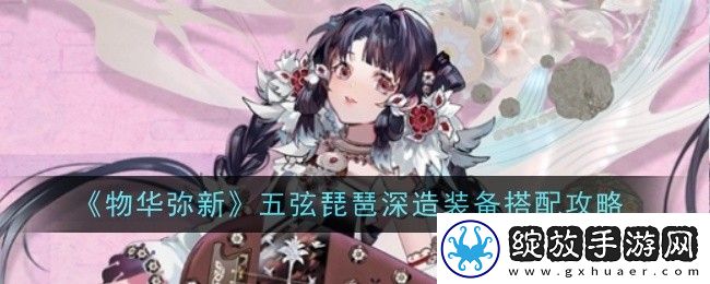 物华弥新五弦琵琶深造装备搭配攻略