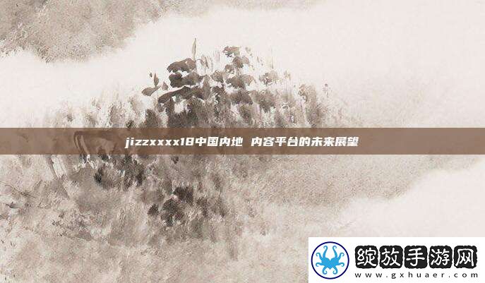 jizzxxxx18中国内地