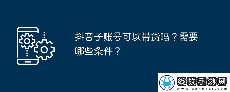 抖音子账号可以带货吗