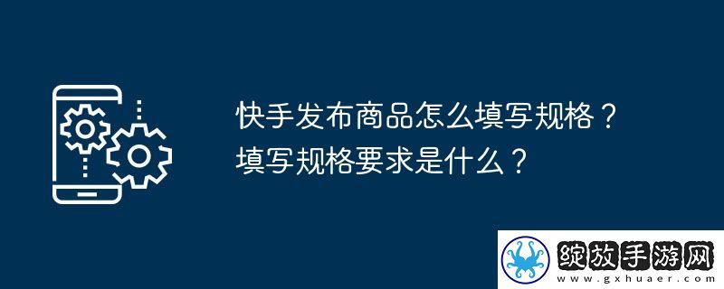 快手发布商品怎么填写规格