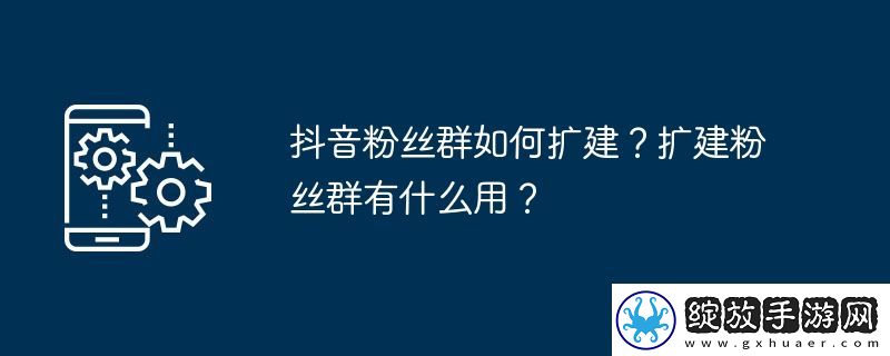 抖音粉丝群如何扩建