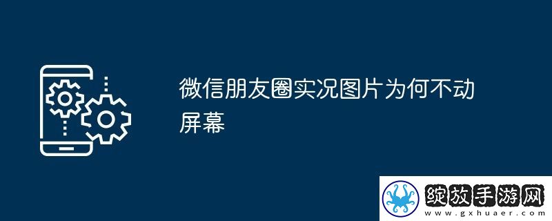 微信朋友圈实况图片为何不动屏幕