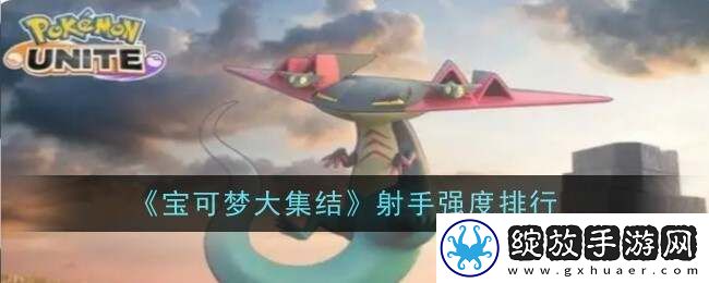 宝可梦大集结射手型宝可梦排名公布
