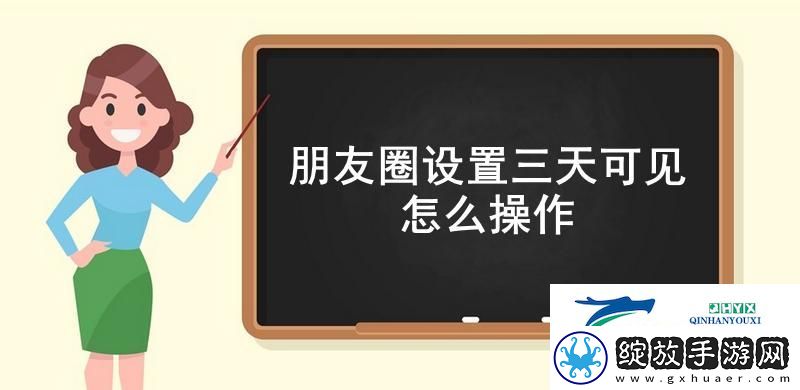 朋友圈设置三天可见怎么操作