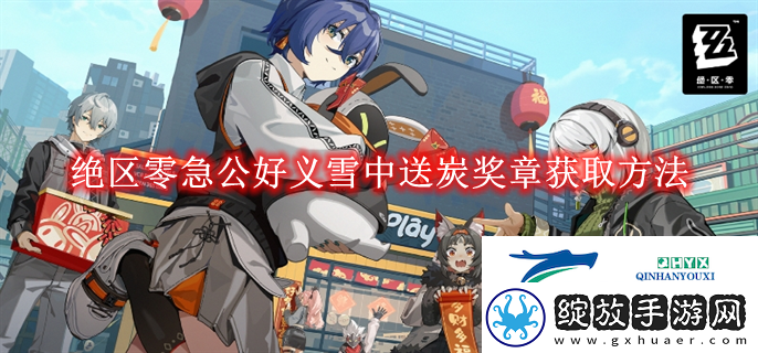 绝区零急公好义雪中送炭奖章获取方法