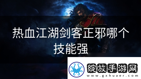 热血江湖剑客正邪哪个技能强