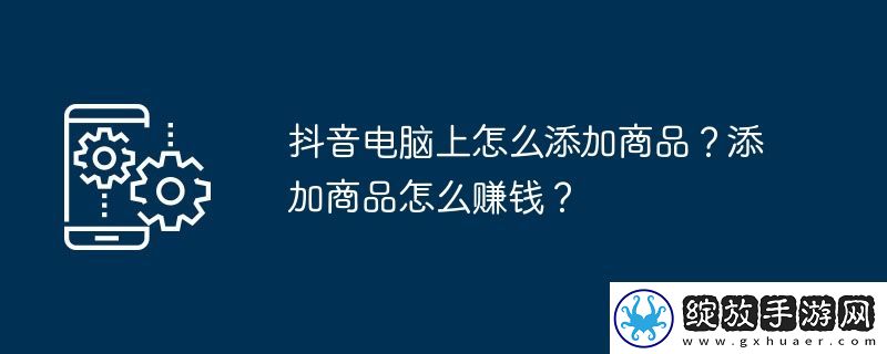 抖音电脑上怎么添加商品