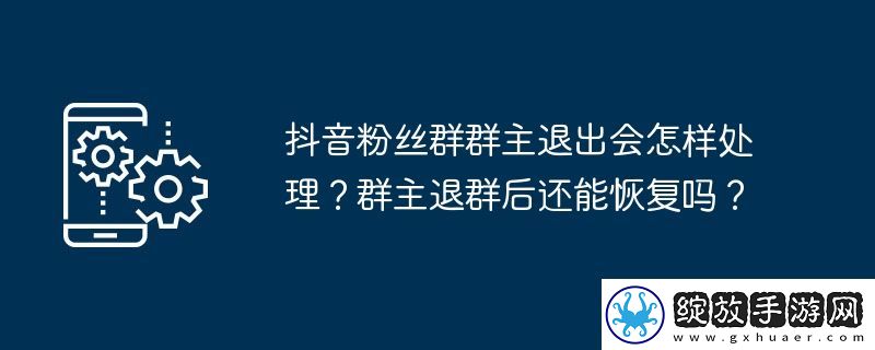 抖音粉丝群群主退出会怎样处理