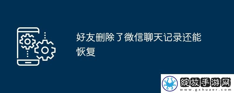 好友删除了微信聊天记录还能恢复