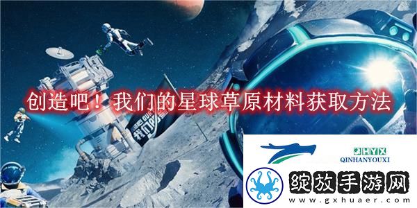 创造吧！我们的星球草原材料获取方法