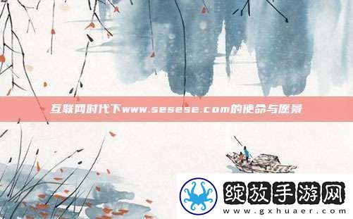 互联时代下www.sesese.com的使命与愿景