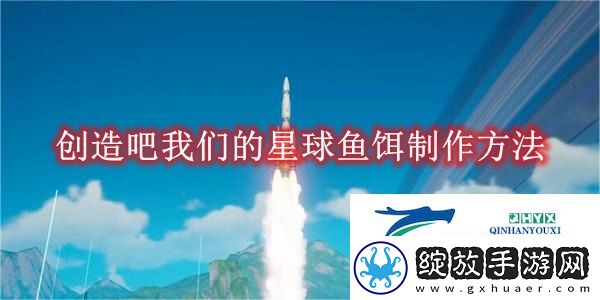 创造吧我们的星球鱼饵制作方法