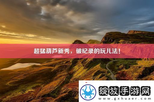 超猛葫芦新秀