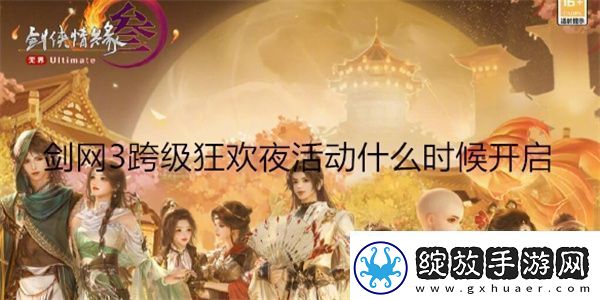 剑3跨级狂欢夜活动什么时候开启剑3跨级狂欢夜活动开启时间