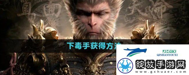 黑神话悟空下毒手‌怎么获得