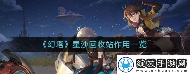 幻塔星沙回收站有什么用星沙回收站作用一览