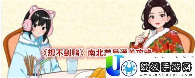 想不到鸭南北差异通关攻略