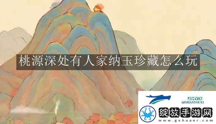 桃源深处有人家纳玉珍藏怎么玩
