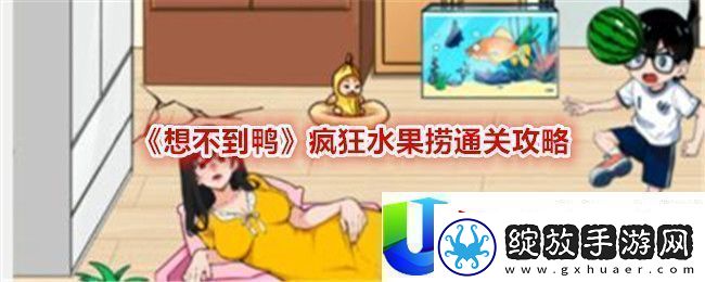 想不到鸭疯狂水果捞通关攻略