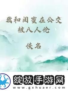我和闺蜜在公交被八人伦