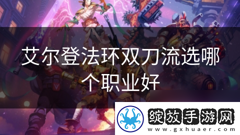 艾尔登法环双刀流选哪个职业好