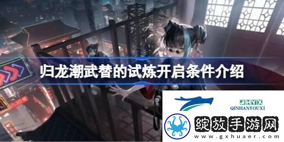 归龙潮武替的试炼开启条件是什么