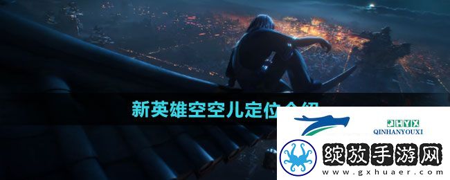 王者荣耀新英雄空空儿定位是什么