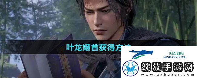 燕云十六声叶龙嬢首怎么获得