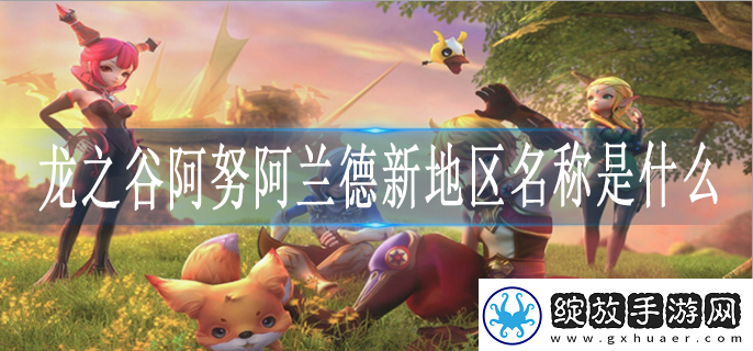 龙之谷阿努阿兰德新地区名称是什么