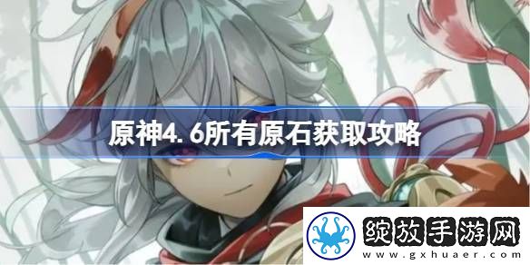 原神4.6所有原石获取攻略