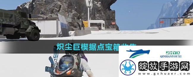 七日世界炽尘巨楔据点宝箱怎么收集