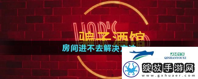 **酒馆房间进不去怎么办