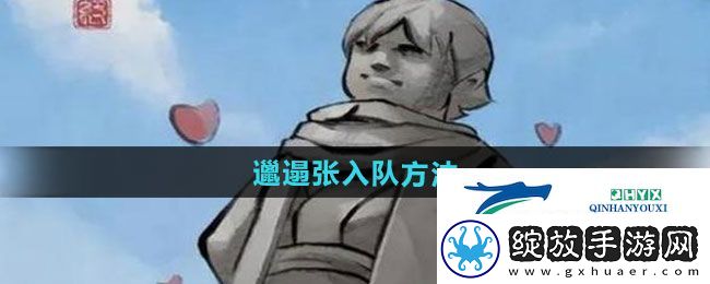 大侠立志传邋遢张怎么入队