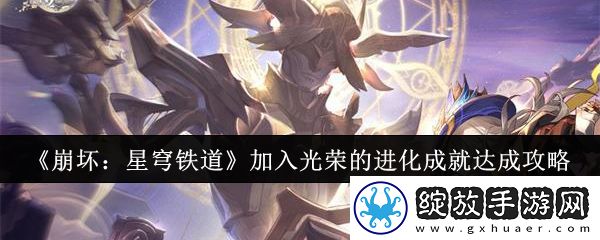 崩坏星穹铁道加入光荣的进化成就怎么达成