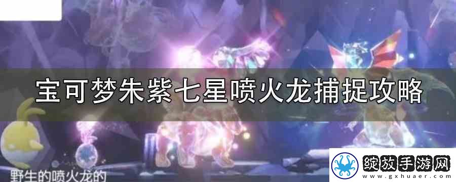 宝可梦朱紫七星喷火龙捕捉攻略