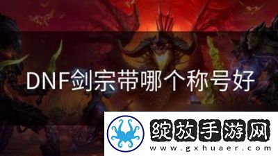 DNF剑宗称号推荐指南
