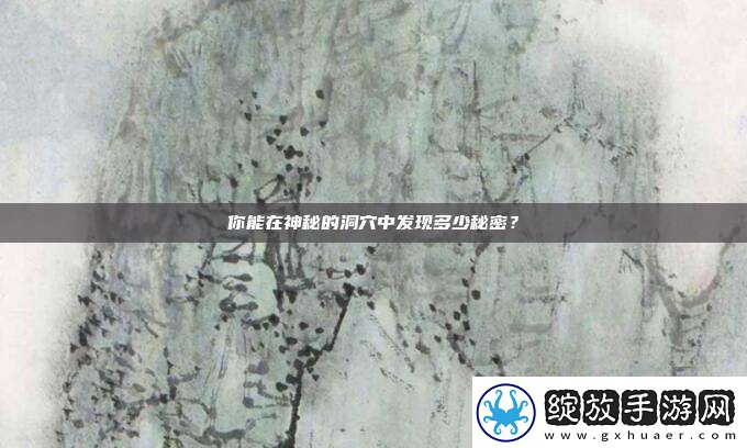 你能在神秘的洞穴中发现多少秘密