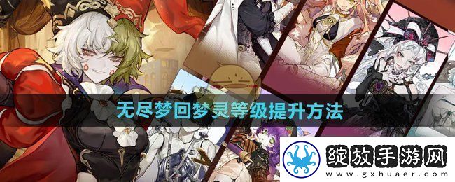 无尽梦回梦灵等级怎么提升梦灵等级提升方法