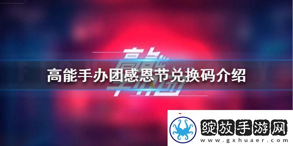 高能手办团感恩节兑换码高能手办团感恩节兑换码是什么
