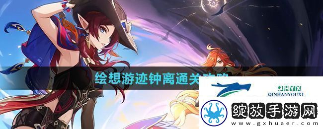 原神绘想游迹钟离怎么过