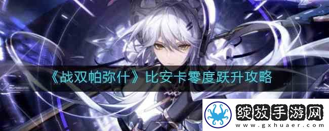 战双帕弥什比安卡零度跃升指南