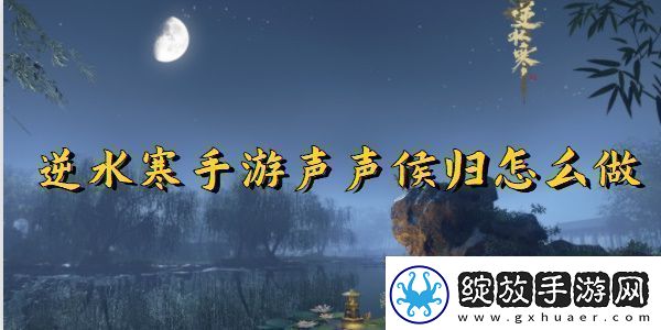 逆水寒手游声声候归任务完成方法