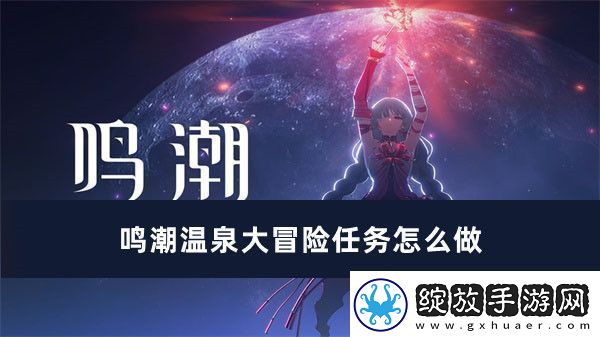 鸣潮温泉大冒险任务完成方法
