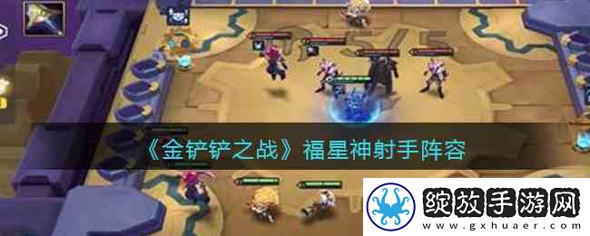 金铲铲之战福星神射手阵容搭配指南