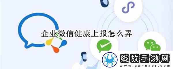 企业微信健康上报如何弄